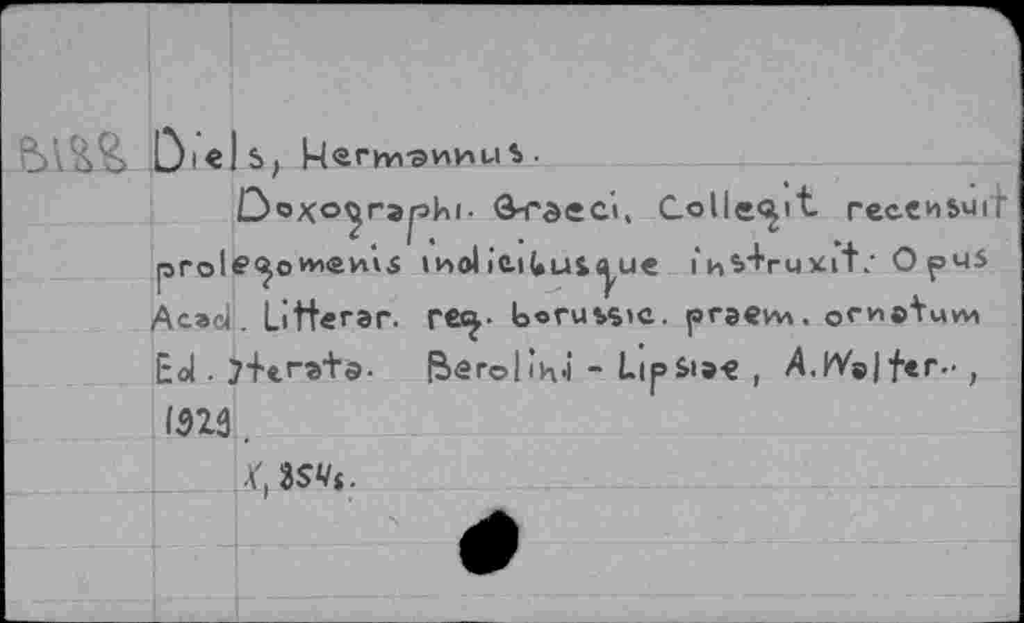 ﻿
Doxo^ra^Hi- ô-гэес», Collect recewsuit prole^o«*»®*'^ mol icitui^ue i*Ks+ruxit? О pus Acad. Litterar. Г€^> b«ru$$»c. ргэеим.
Ed . j+егг+э- f2>ero|ih.i - LipSia-e , Ä.PV®J fer- ,
023.
Y, 3SV$.